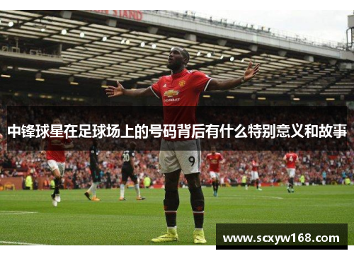 中锋球星在足球场上的号码背后有什么特别意义和故事
