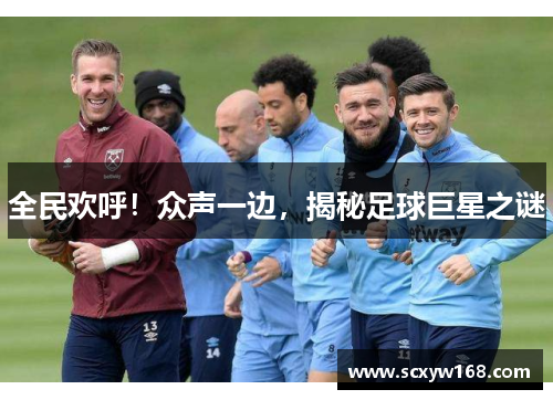 全民欢呼！众声一边，揭秘足球巨星之谜