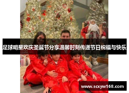 足球明星欢庆圣诞节分享温馨时刻传递节日祝福与快乐
